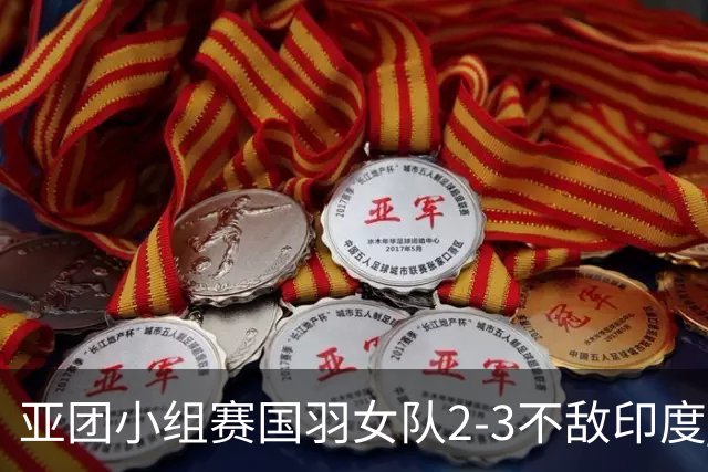 亚团小组赛国羽女队2-3不敌印度 两队携手进八强