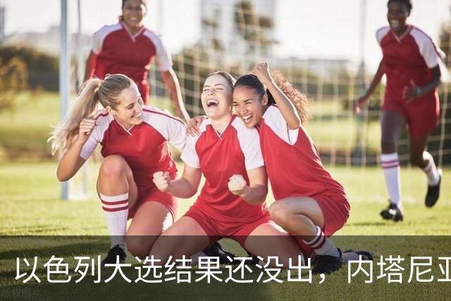 以色列大选结果还没出，内塔尼亚胡情绪失控，在电话中大发雷霆