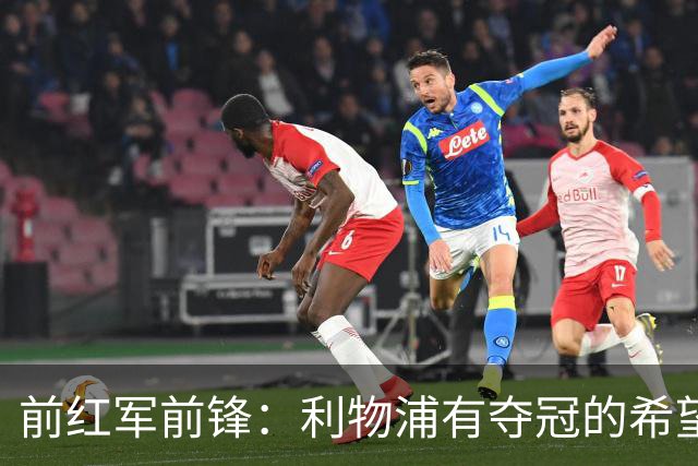前红军前锋：利物浦有夺冠的希望 若维尔茨能找回状态应让其留队