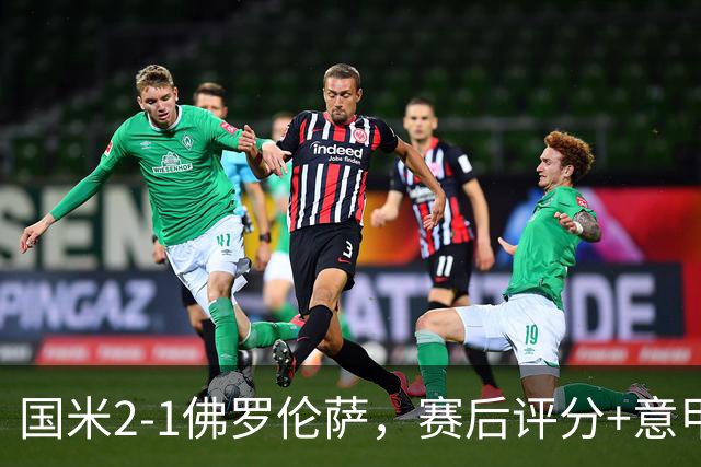 国米2-1佛罗伦萨，赛后评分+意甲最新积分榜出炉