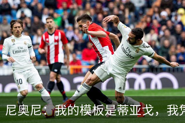 尼奥尼：我的模板是蒂亚戈，我凭借自己努力走到今天所以不会紧张