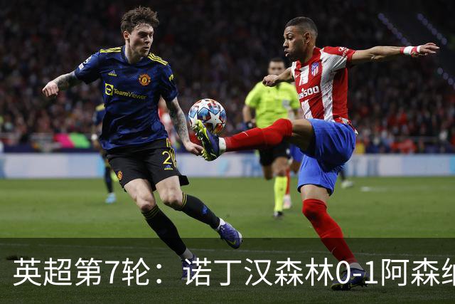 英超第7轮：诺丁汉森林0-1阿森纳，马杜埃凯折射破门