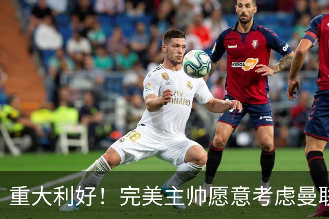 重大利好！完美主帅愿意考虑曼联，英力士抓到救命稻草
