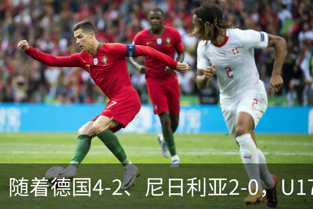 随着德国4-2、尼日利亚2-0，U17女足世界杯最新积分榜出炉
