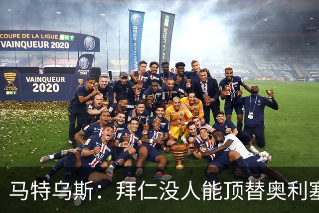 马特乌斯：拜仁没人能顶替奥利塞的位置；多特要小心沙巴巴库