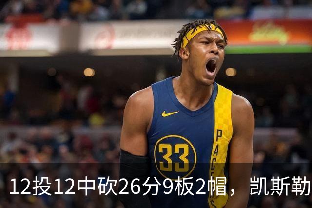 12投12中砍26分9板2帽，凯斯勒首战把中锋位置打明白了