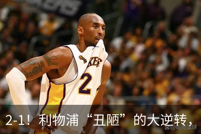 2-1！利物浦“丑陋”的大逆转，靠2红击败对手，全靠大力出奇迹